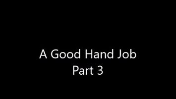 A Good Hand Job Part 3 ' The  best part'