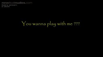You wanna play with me ??